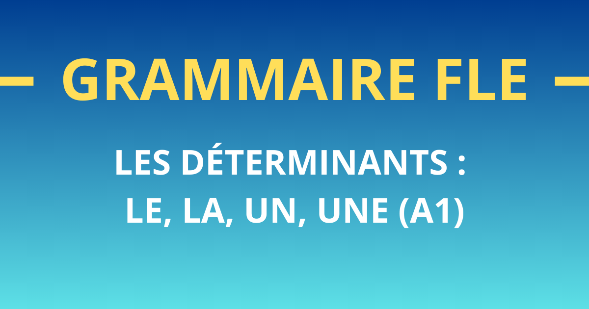 Grammaire FLE Les déterminants le, la, un, une A1
