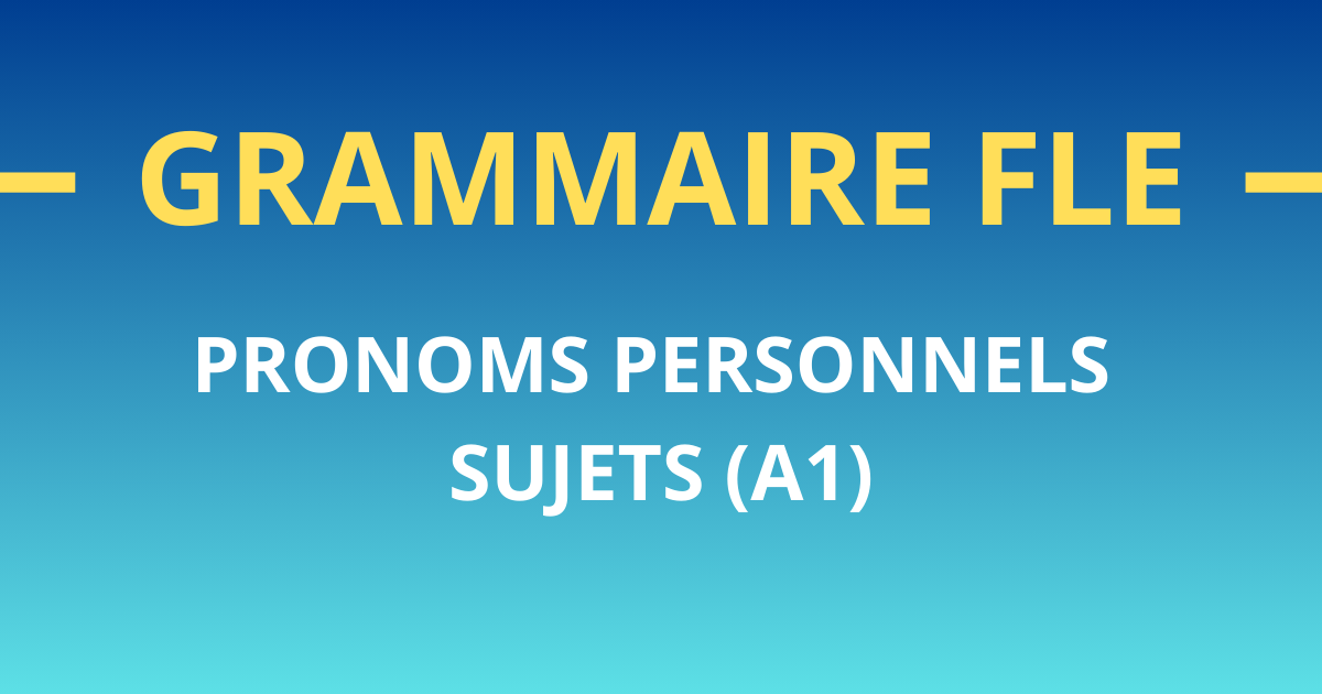 Grammaire FLE pronoms personnels sujets (A1)