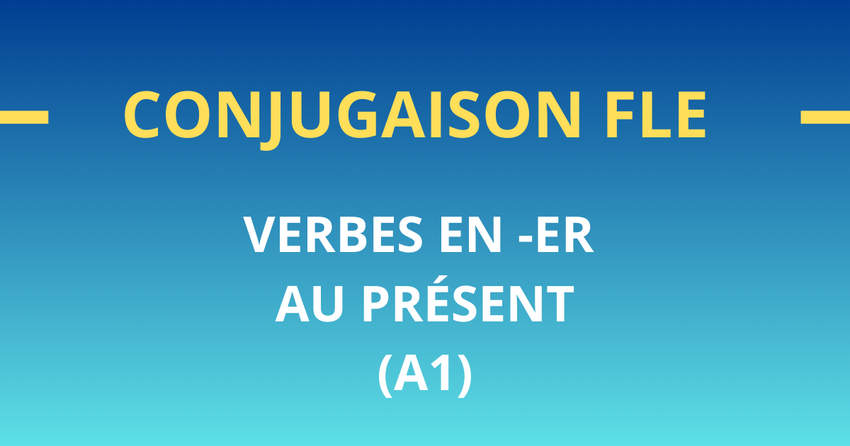Conjugaison FLE A1 verbes en er au present