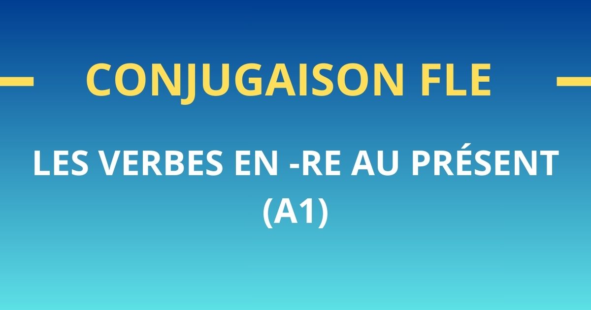 Conjugaison FLE A1 verbes en re au présent